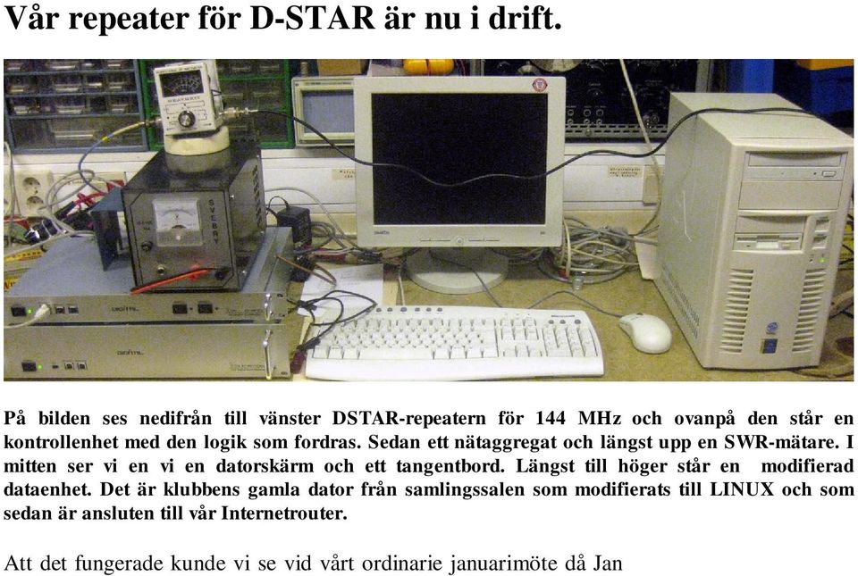 Det är klubbens gamla dator från samlingssalen som modifierats till LINUX och som sedan är ansluten till vår Internetrouter.