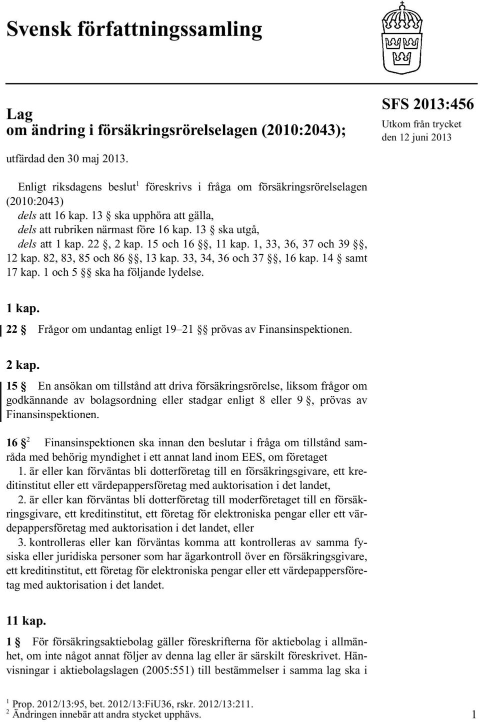 13 ska upphöra att gälla, dels att rubriken närmast före 16 kap. 13 ska utgå, dels att 1 kap. 22, 2 kap. 15 och 16, 11 kap. 1, 33, 36, 37 och 39, 12 kap. 82, 83, 85 och 86, 13 kap.