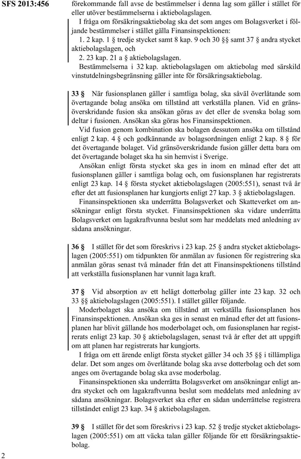 9 och 30 samt 37 andra stycket aktiebolagslagen, och 2. 23 kap. 21 a aktiebolagslagen. Bestämmelserna i 32 kap.