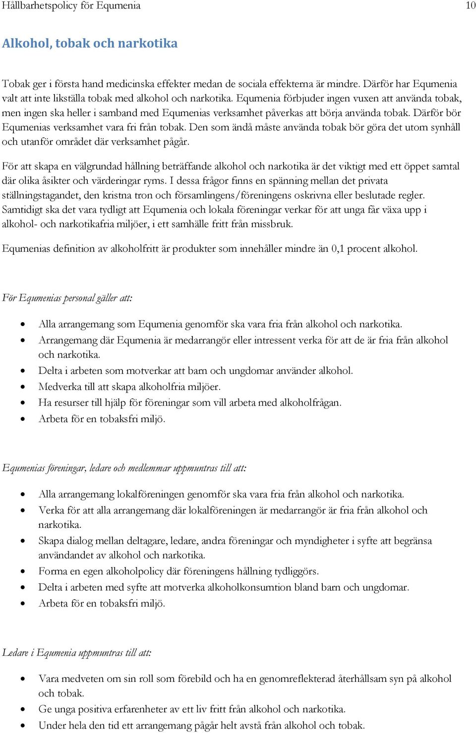 Equmenia förbjuder ingen vuxen att använda tobak, men ingen ska heller i samband med Equmenias verksamhet påverkas att börja använda tobak. Därför bör Equmenias verksamhet vara fri från tobak.