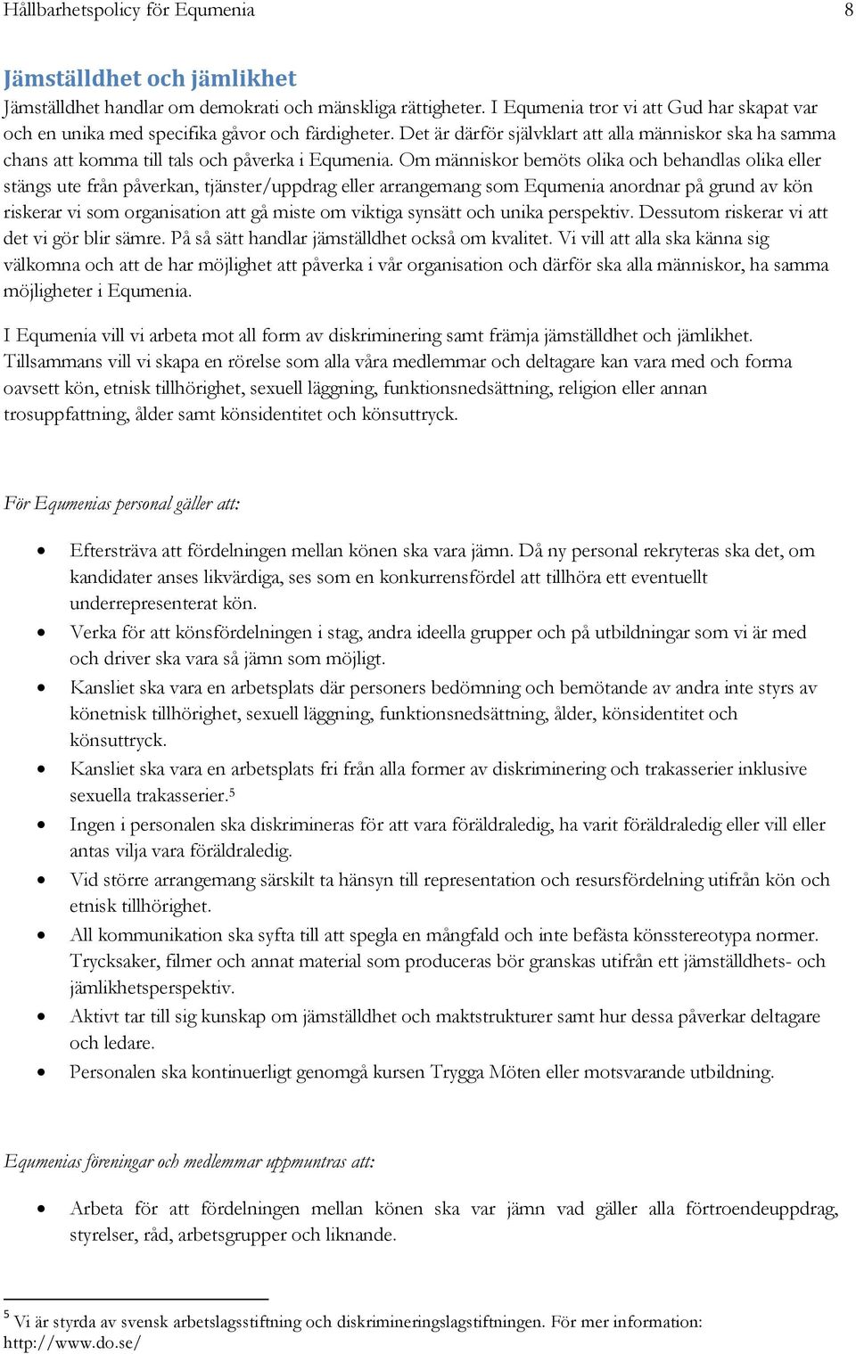 Om människor bemöts olika och behandlas olika eller stängs ute från påverkan, tjänster/uppdrag eller arrangemang som Equmenia anordnar på grund av kön riskerar vi som organisation att gå miste om