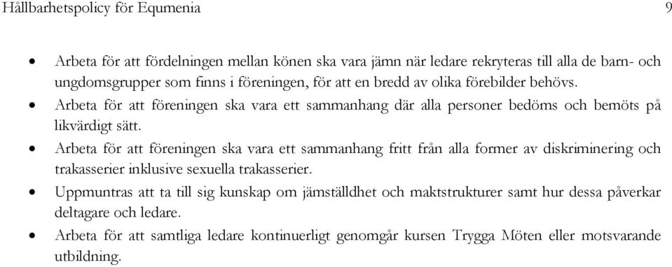 Arbeta för att föreningen ska vara ett sammanhang fritt från alla former av diskriminering och trakasserier inklusive sexuella trakasserier.