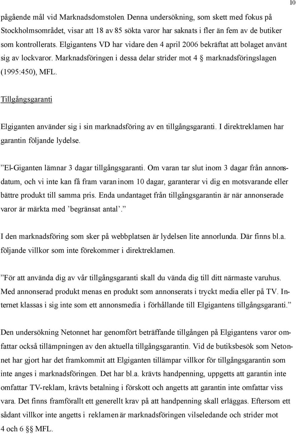 Tillgångsgaranti Elgiganten använder sig i sin marknadsföring av en tillgångsgaranti. I direktreklamen har garantin följande lydelse. El-Giganten lämnar 3 dagar tillgångsgaranti.