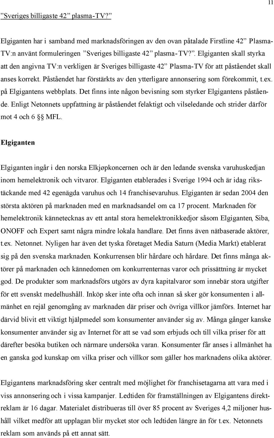 Påståendet har förstärkts av den ytterligare annonsering som förekommit, t.ex. på Elgigantens webbplats. Det finns inte någon bevisning som styrker Elgigantens påstående.