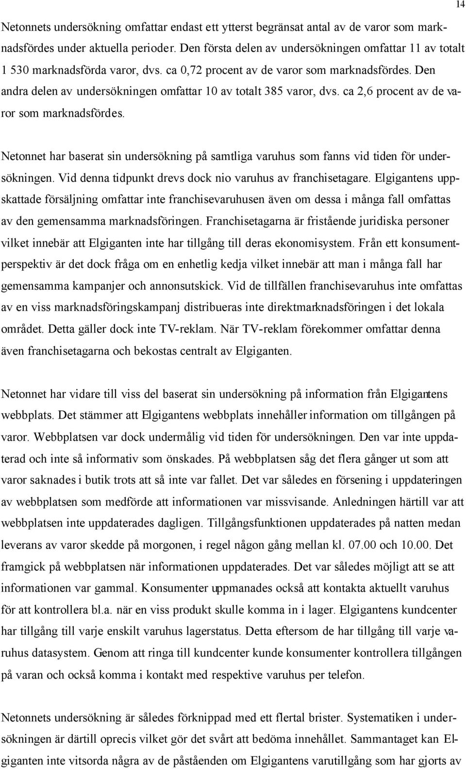 Den andra delen av undersökningen omfattar 10 av totalt 385 varor, dvs. ca 2,6 procent av de varor som marknadsfördes.