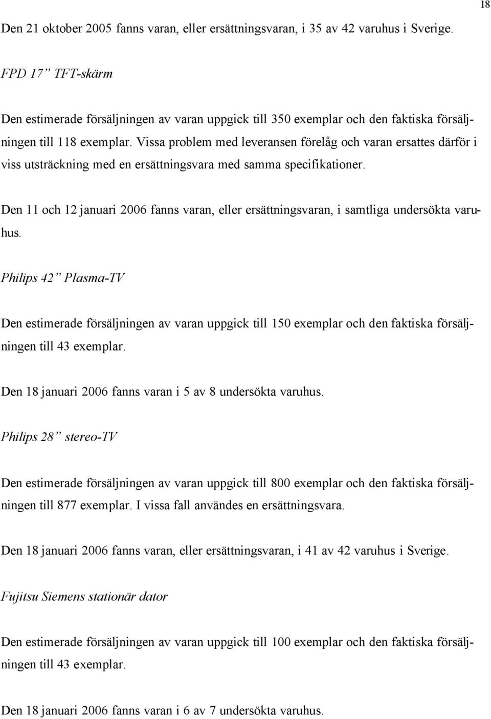 Vissa problem med leveransen förelåg och varan ersattes därför i viss utsträckning med en ersättningsvara med samma specifikationer.