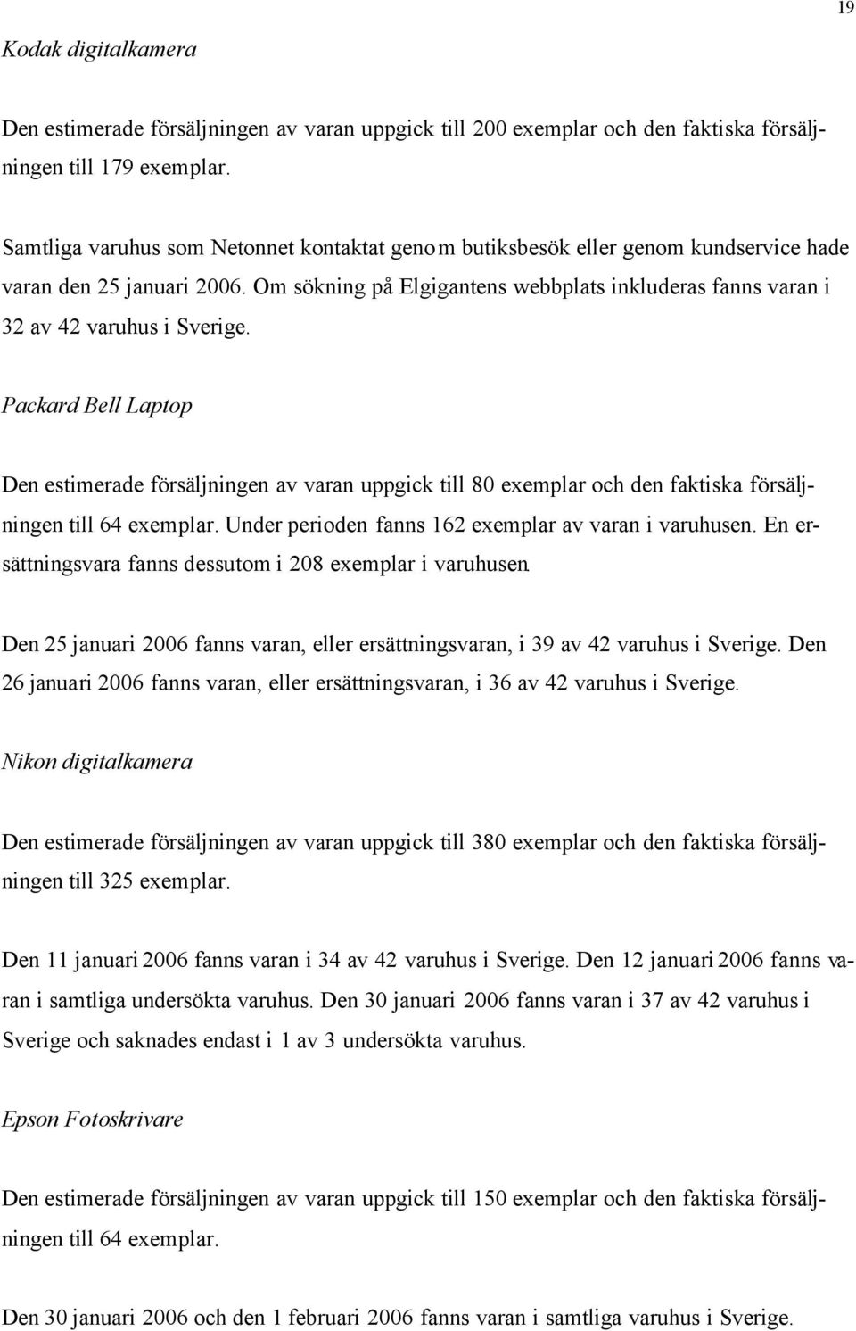 Om sökning på Elgigantens webbplats inkluderas fanns varan i 32 av 42 varuhus i Sverige.