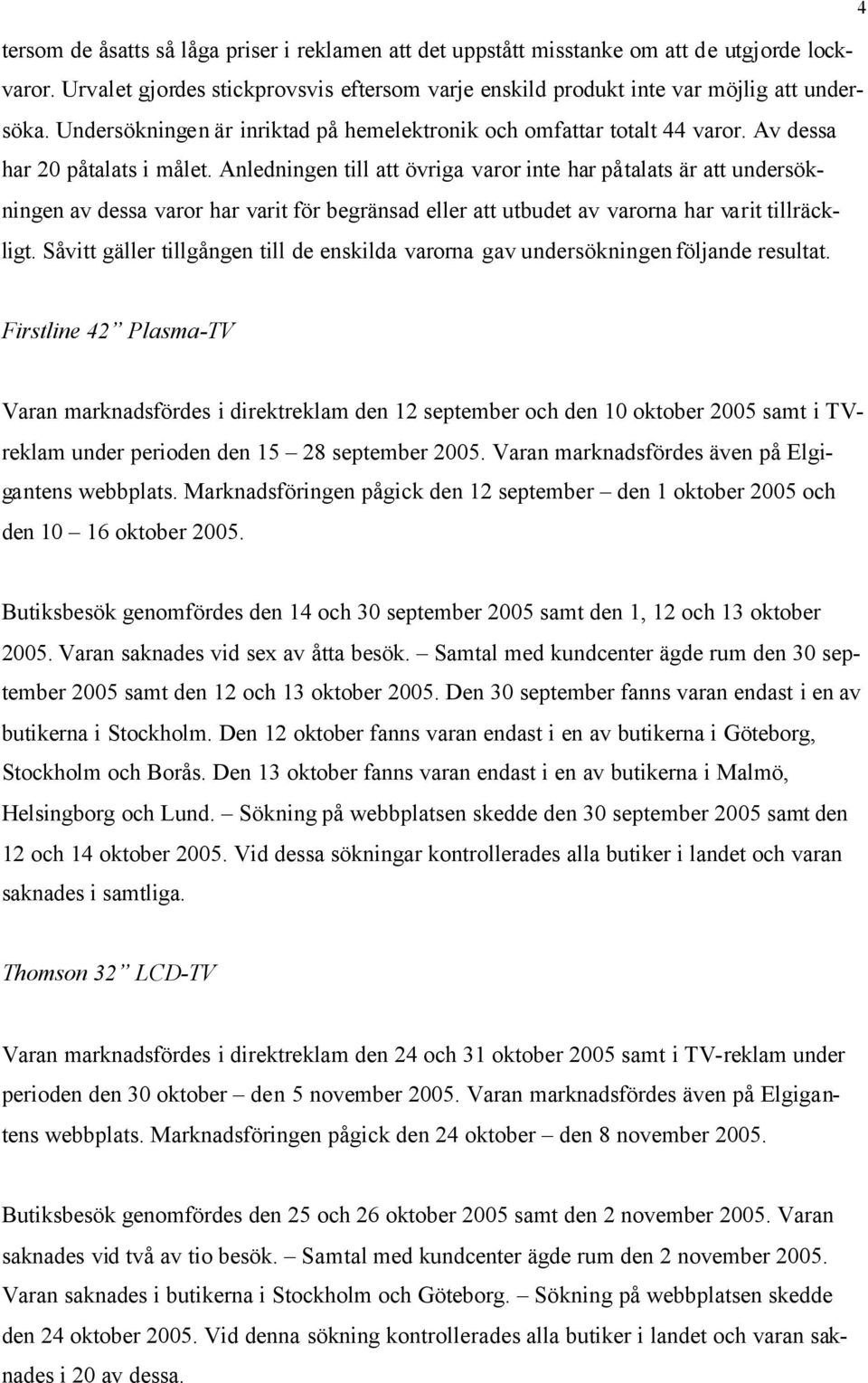 Anledningen till att övriga varor inte har påtalats är att undersökningen av dessa varor har varit för begränsad eller att utbudet av varorna har varit tillräckligt.