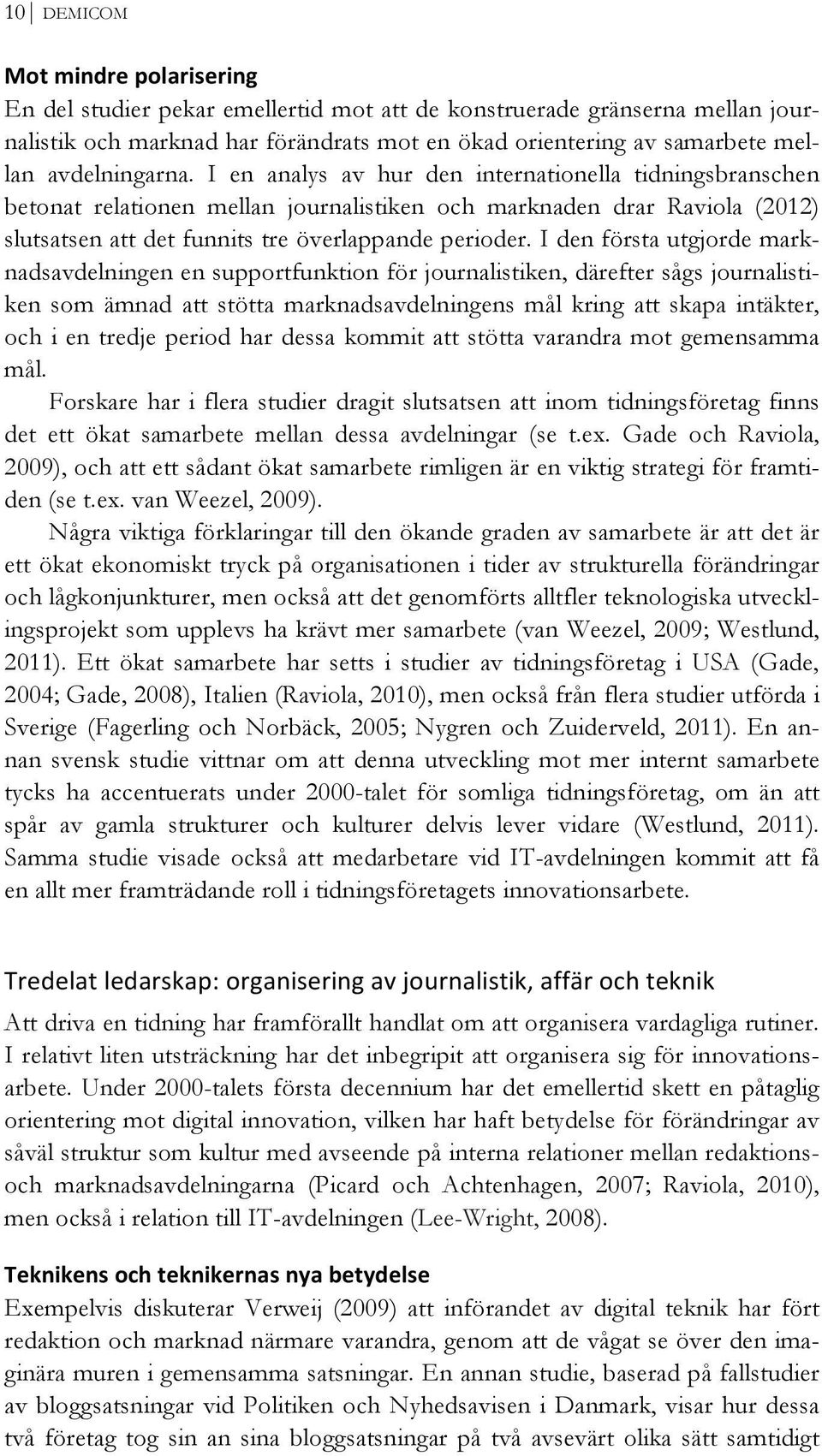 I en analys av hur den internationella tidningsbranschen betonat relationen mellan journalistiken och marknaden drar Raviola (2012) slutsatsen att det funnits tre överlappande perioder.