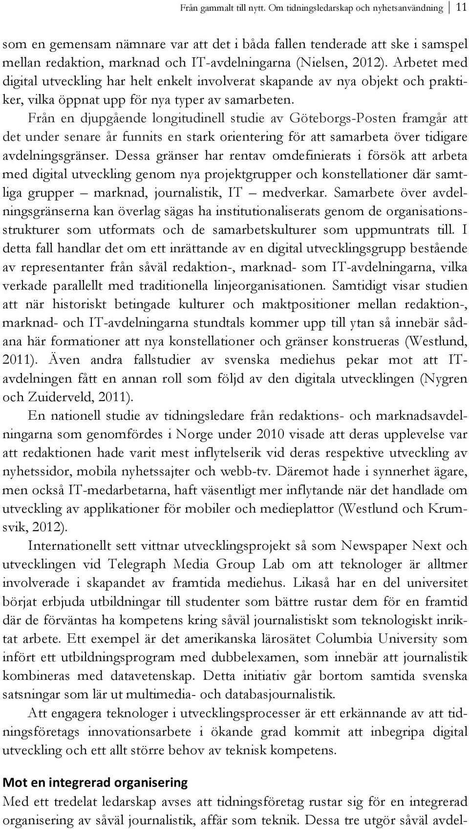 Arbetet med digital utveckling har helt enkelt involverat skapande av nya objekt och praktiker, vilka öppnat upp för nya typer av samarbeten.