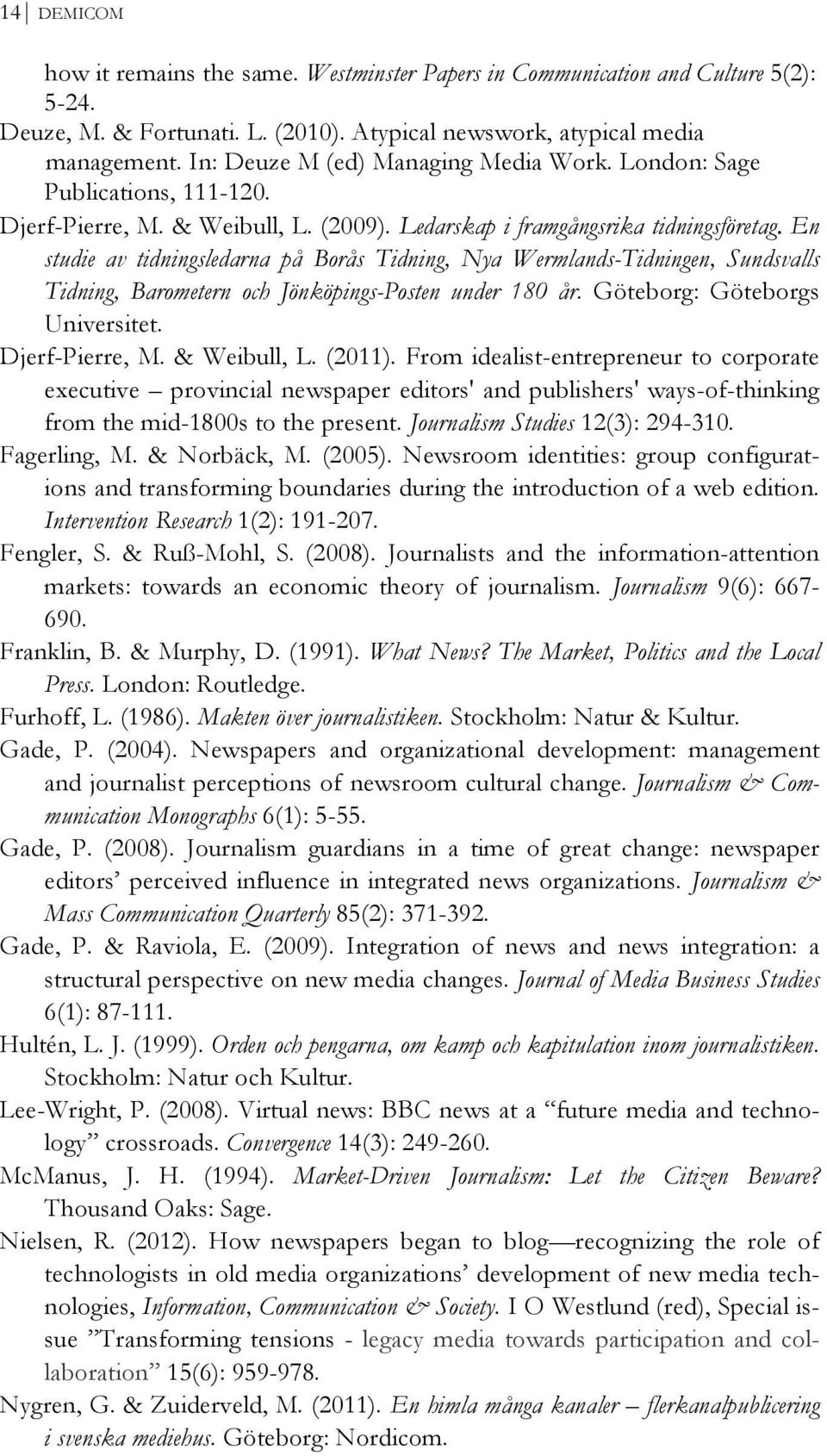 En studie av tidningsledarna på Borås Tidning, Nya Wermlands-Tidningen, Sundsvalls Tidning, Barometern och Jönköpings-Posten under 180 år. Göteborg: Göteborgs Universitet. Djerf-Pierre, M.