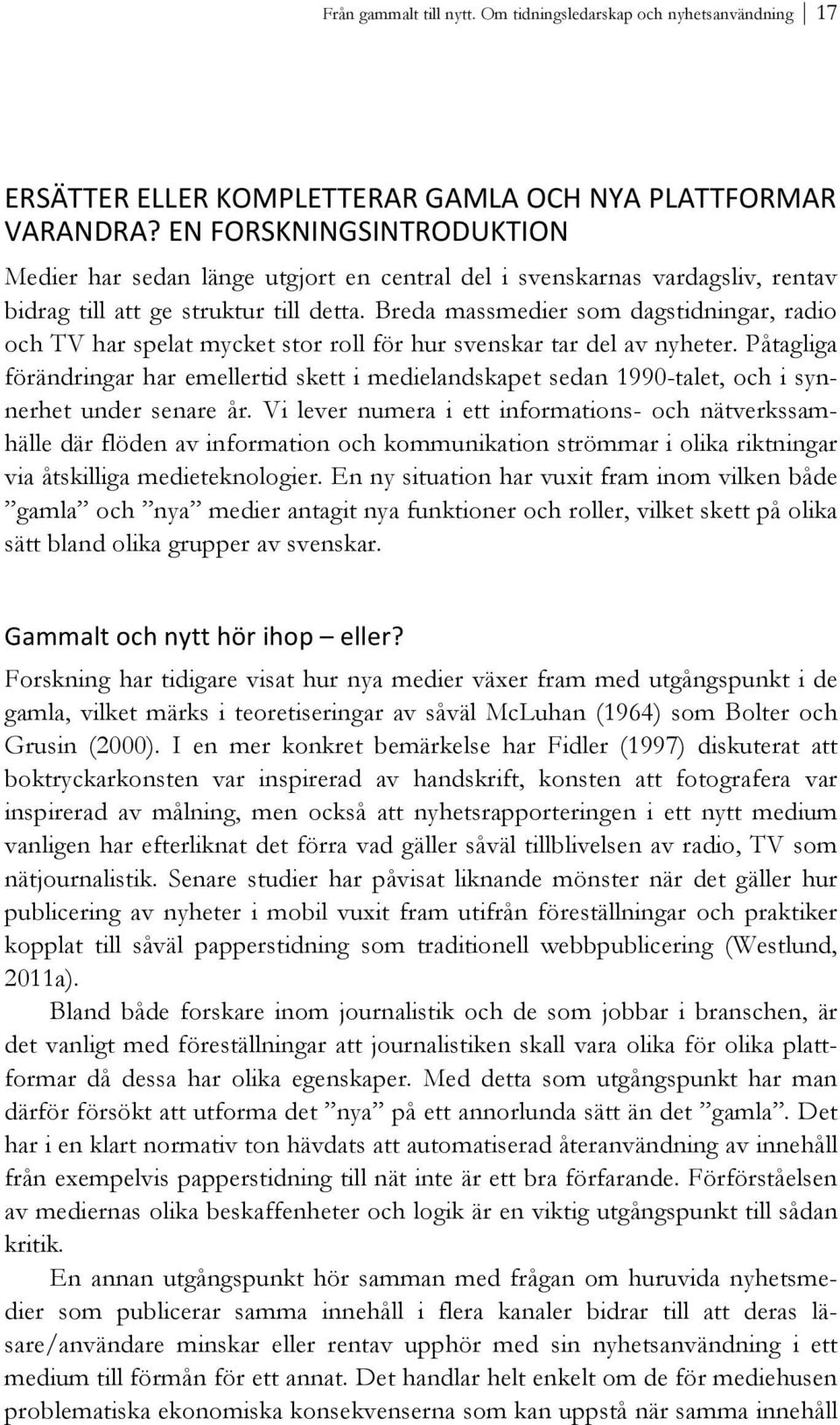 Breda massmedier som dagstidningar, radio och TV har spelat mycket stor roll för hur svenskar tar del av nyheter.