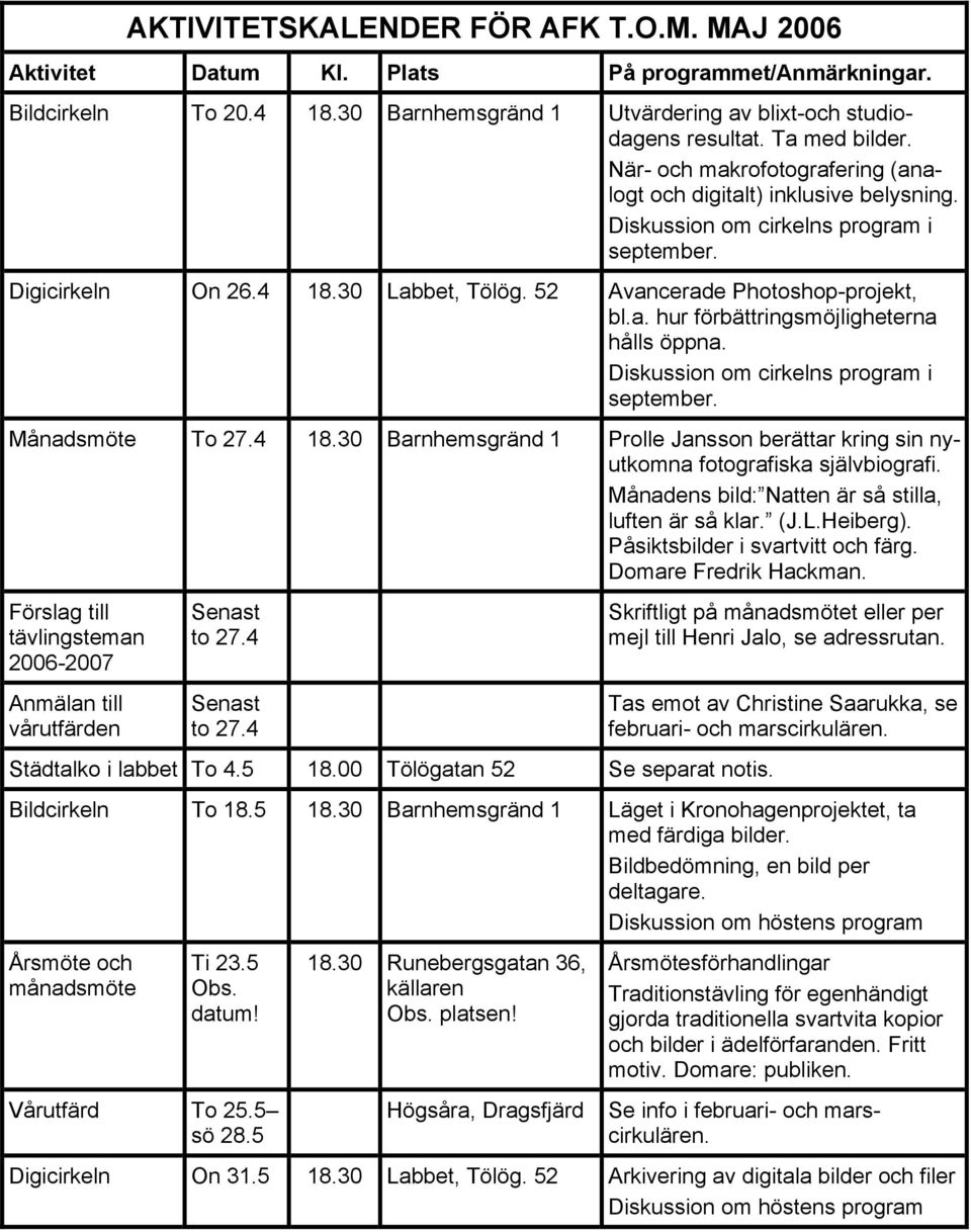 52 Avancerade Photoshop-projekt, bl.a. hur förbättringsmöjligheterna hålls öppna. Diskussion om cirkelns program i september. Månadsmöte To 27.4 18.