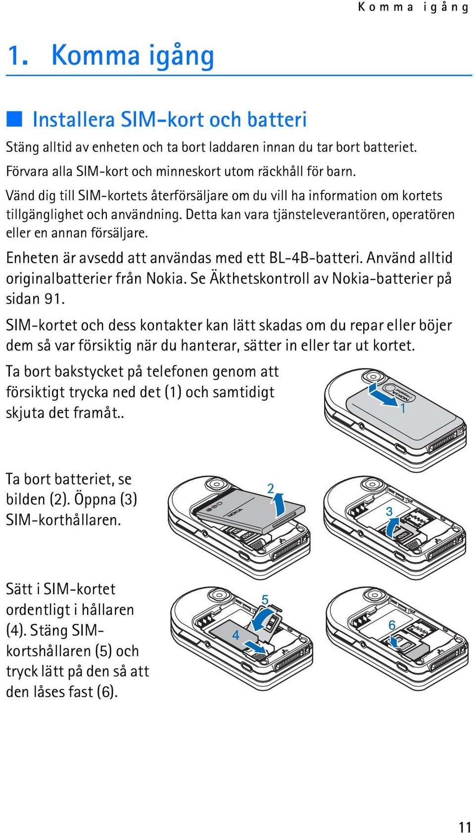 Enheten är avsedd att användas med ett BL-4B-batteri. Använd alltid originalbatterier från Nokia. Se Äkthetskontroll av Nokia-batterier på sidan 91.