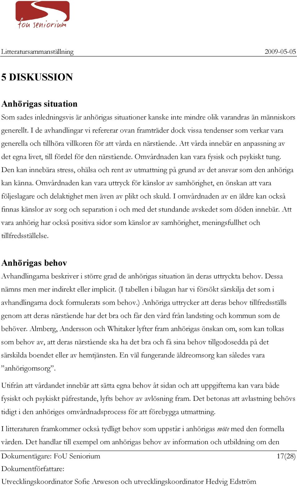 Att vårda innebär en anpassning av det egna livet, till fördel för den närstående. Omvårdnaden kan vara fysisk och psykiskt tung.