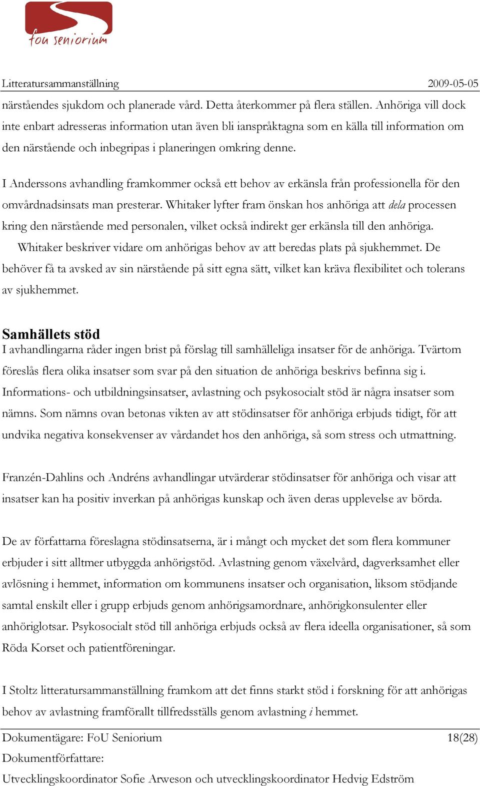 I Anderssons avhandling framkommer också ett behov av erkänsla från professionella för den omvårdnadsinsats man presterar.