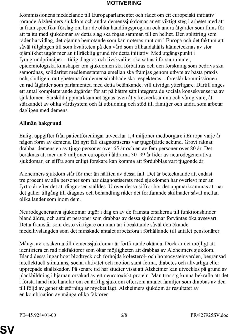 Den splittring som råder härvidlag, det ojämna bemötande som kan noteras runt om i Europa och det faktum att såväl tillgången till som kvaliteten på den vård som tillhandahålls kännetecknas av stor