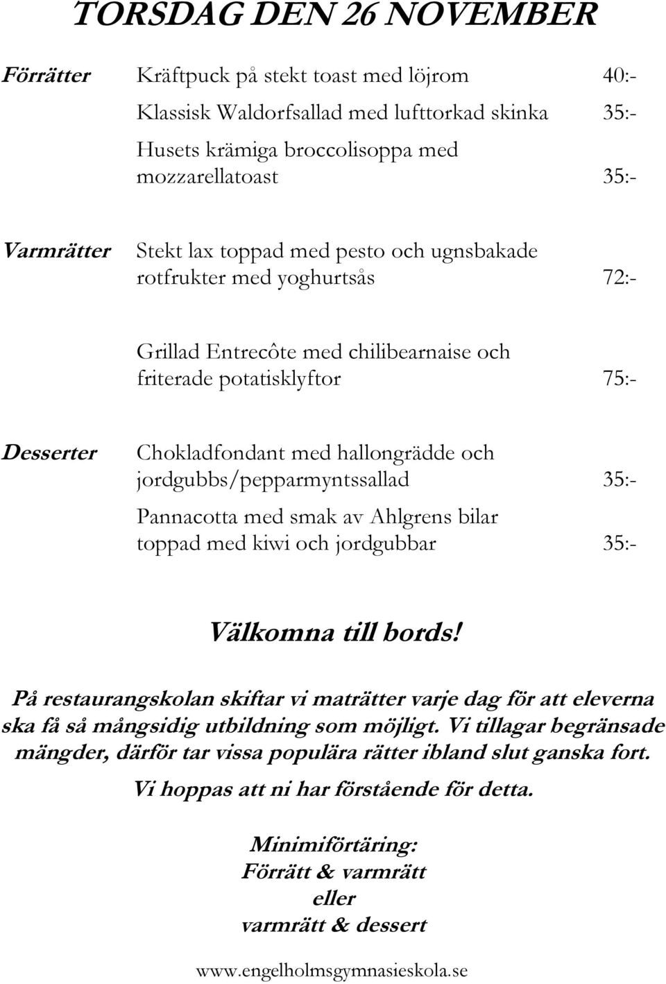 med yoghurtsås 72:- Grillad Entrecôte med chilibearnaise och friterade potatisklyftor 75:- Desserter Chokladfondant