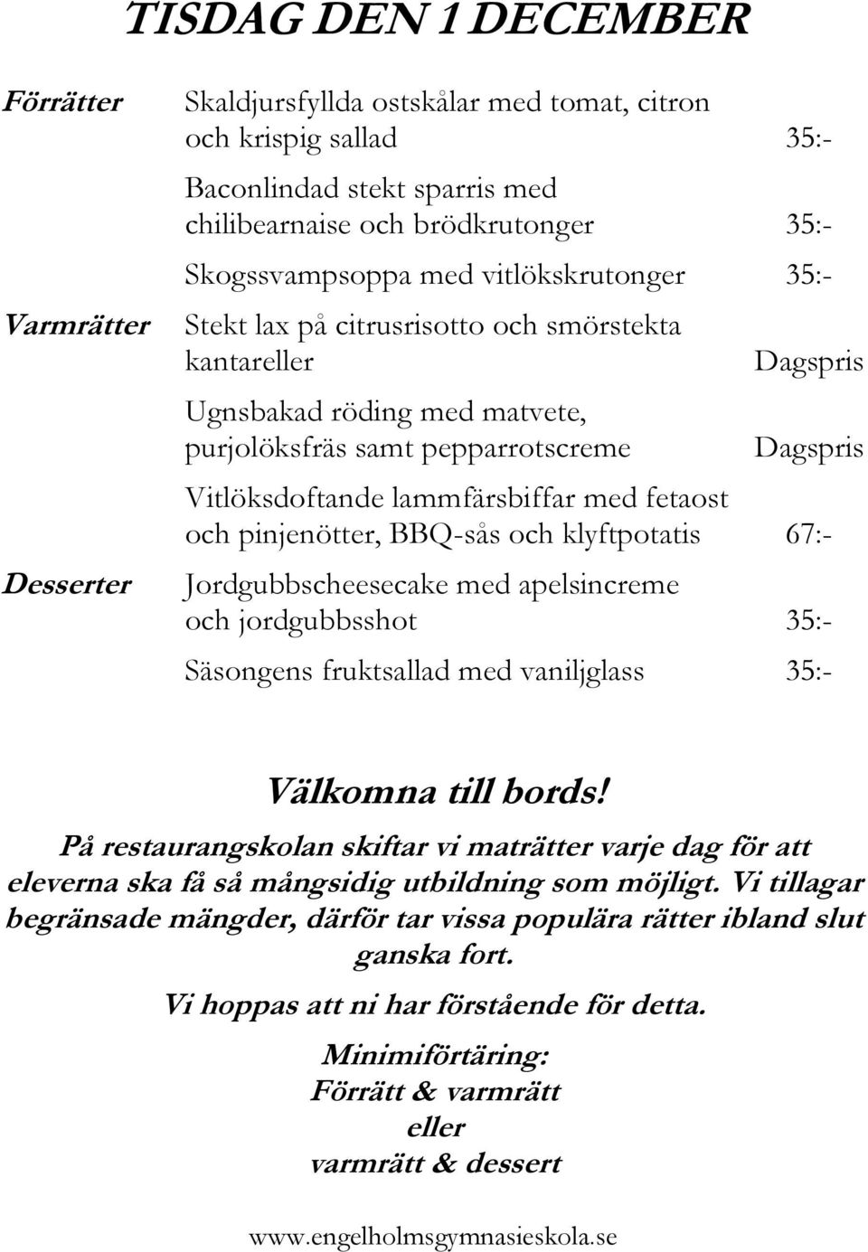 lammfärsbiffar med fetaost och pinjenötter, BBQ-sås och klyftpotatis 67:- Jordgubbscheesecake med apelsincreme och jordgubbsshot 35:- Säsongens fruktsallad med vaniljglass 35:- På