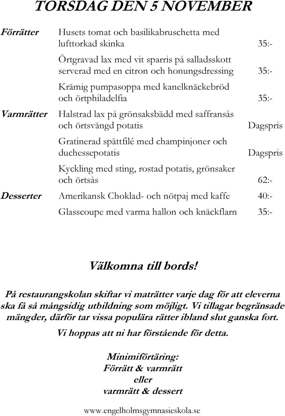 på grönsaksbädd med saffransås och örtsvängd potatis Gratinerad spättfilé med champinjoner och duchessepotatis Kyckling med sting,