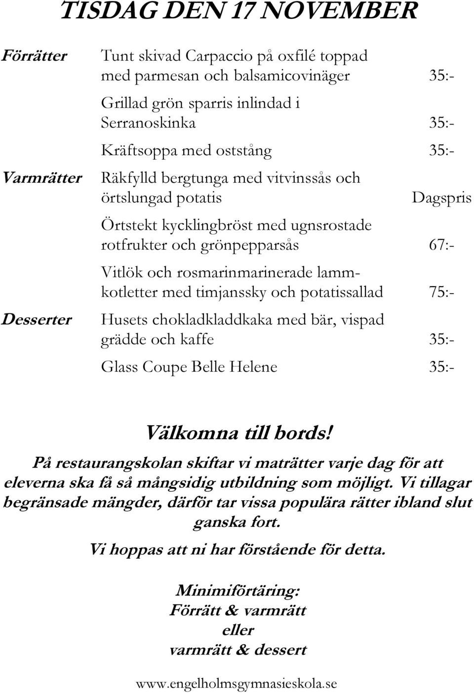 rosmarinmarinerade lammkotletter med timjanssky och potatissallad 75:- Husets chokladkladdkaka med bär, vispad grädde och kaffe 35:- Glass Coupe Belle Helene 35:- På