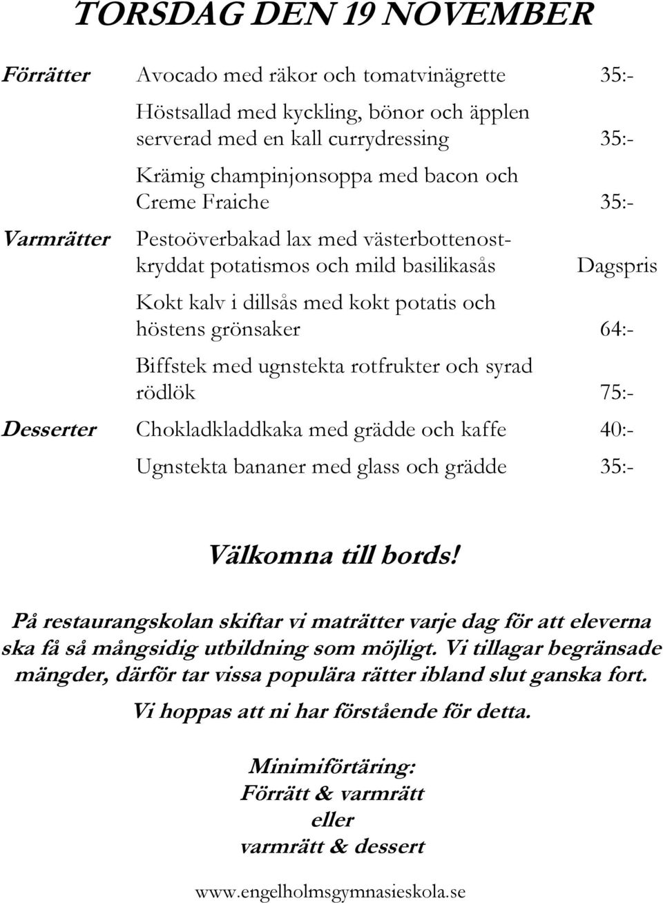 västerbottenostkryddat potatismos och mild basilikasås Kokt kalv i dillsås med kokt potatis och höstens grönsaker 64:- Biffstek