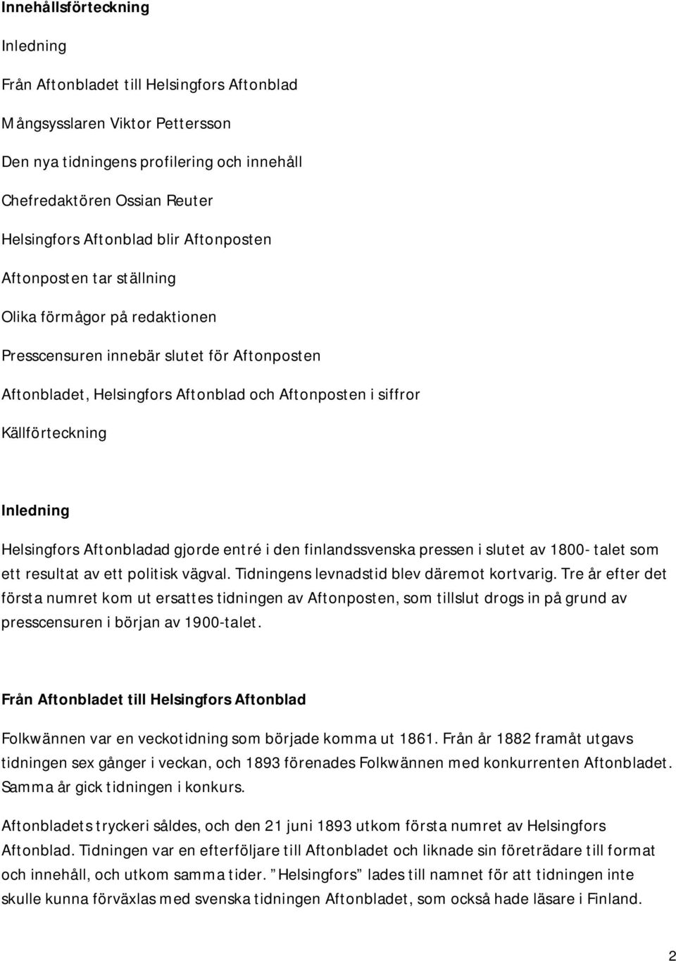 Källförteckning Inledning Helsingfors Aftonbladad gjorde entré i den finlandssvenska pressen i slutet av 1800- talet som ett resultat av ett politisk vägval.