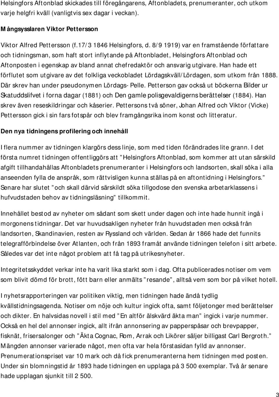 8/9 1919) var en framstående författare och tidningsman, som haft stort inflytande på Aftonbladet, Helsingfors Aftonblad och Aftonposten i egenskap av bland annat chefredaktör och ansvarig utgivare.