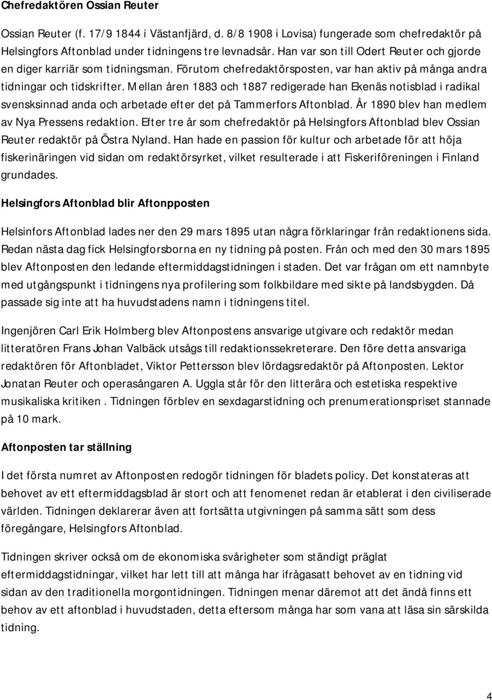 Mellan åren 1883 och 1887 redigerade han Ekenäs notisblad i radikal svensksinnad anda och arbetade efter det på Tammerfors Aftonblad. År 1890 blev han medlem av Nya Pressens redaktion.