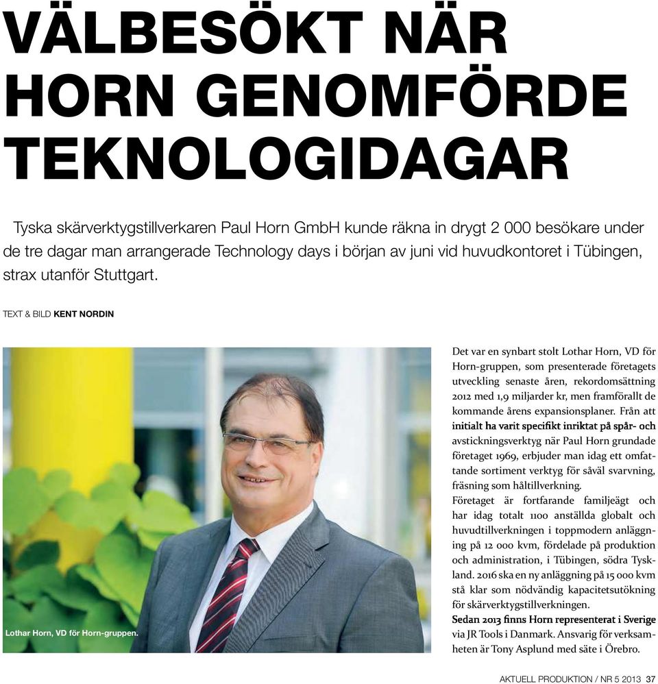 årens expansionsplaner. Från att avstickningsverktyg när Paul Horn grundade företaget 1969, erbjuder man idag ett omfattande sortiment verktyg för såväl svarvning, fräsning som håltillverkning.