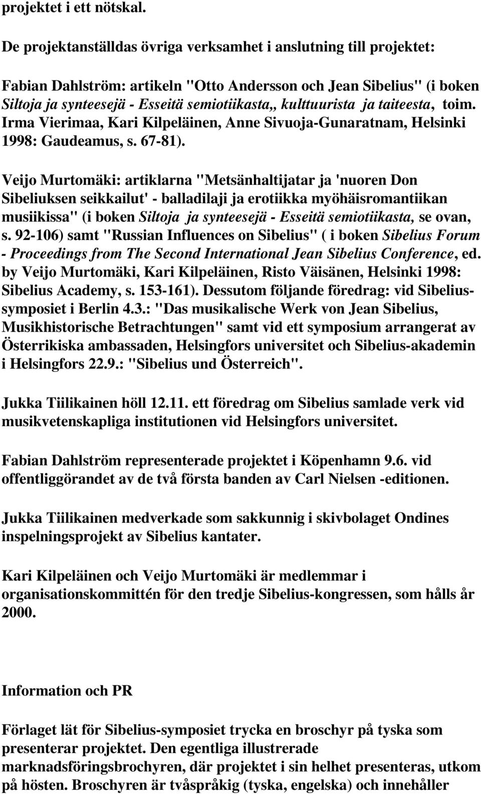 ja taiteesta, toim. Irma Vierimaa, Kari Kilpeläinen, Anne Sivuoja-Gunaratnam, Helsinki 1998: Gaudeamus, s. 67-81).