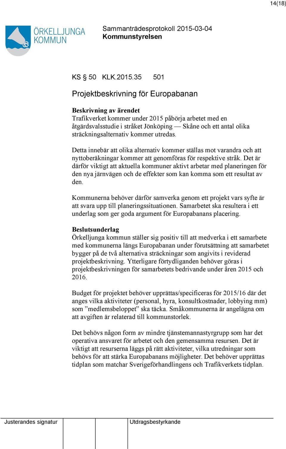 sträckningsalternativ kommer utredas. Detta innebär att olika alternativ kommer ställas mot varandra och att nyttoberäkningar kommer att genomföras för respektive stråk.