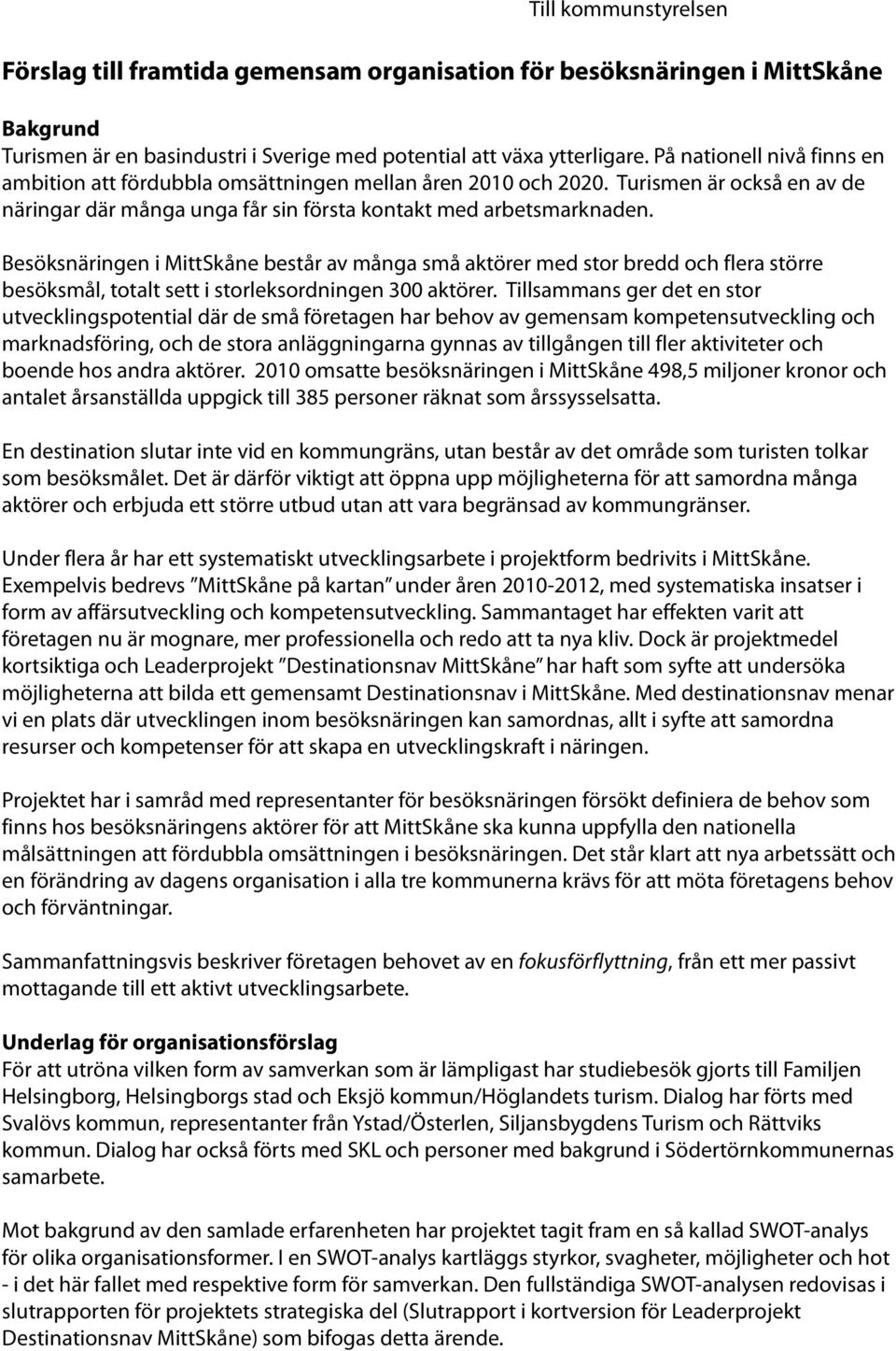 Besöksnäringen i MittSkåne består av många små aktörer med stor bredd och flera större besöksmål, totalt sett i storleksordningen 300 aktörer.