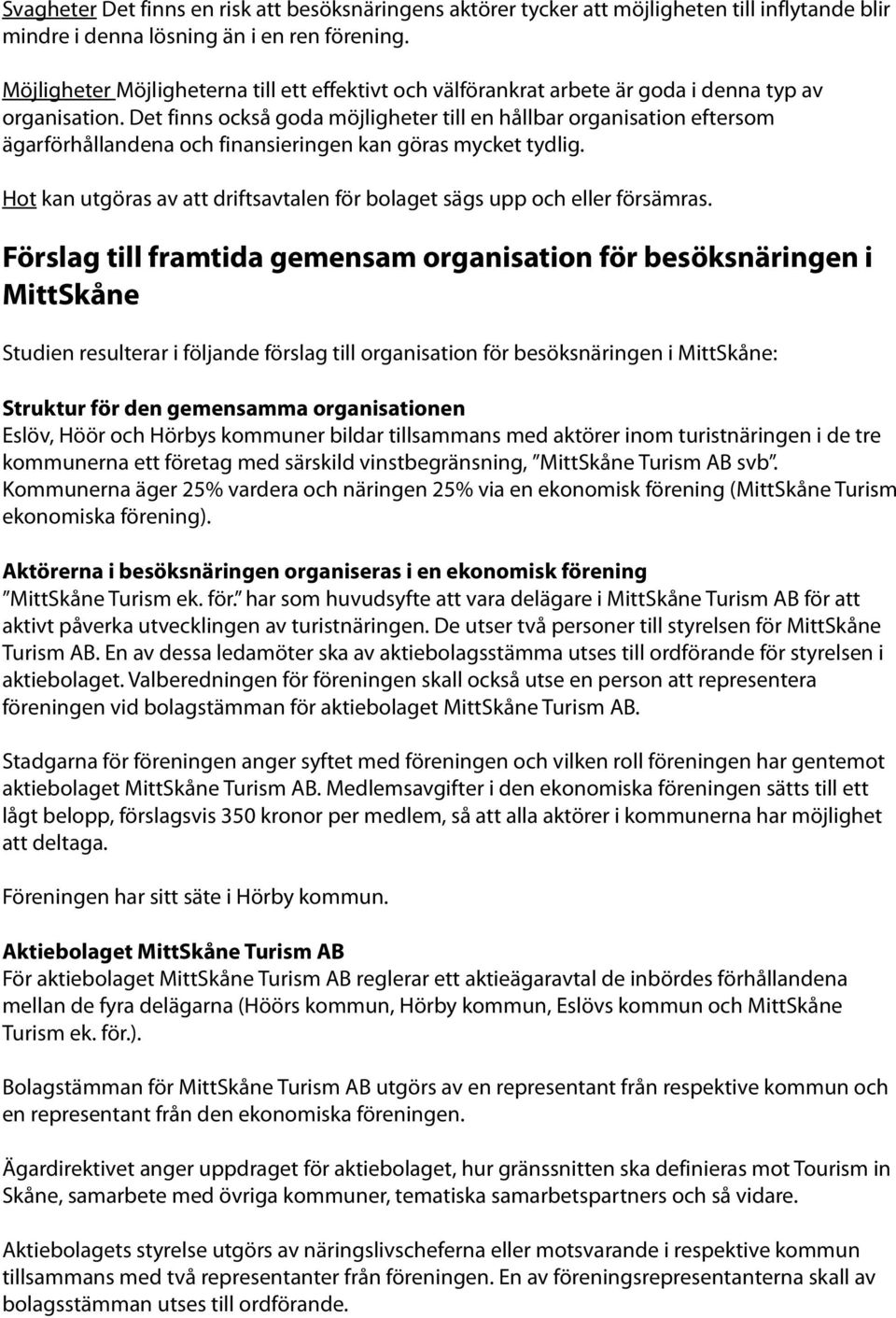 Det finns också goda möjligheter till en hållbar organisation eftersom ägarförhållandena och finansieringen kan göras mycket tydlig.