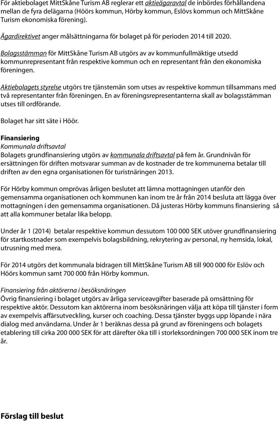 Bolagsstämman för MittSkåne Turism AB utgörs av av kommunfullmäktige utsedd kommunrepresentant från respektive kommun och en representant från den ekonomiska föreningen.