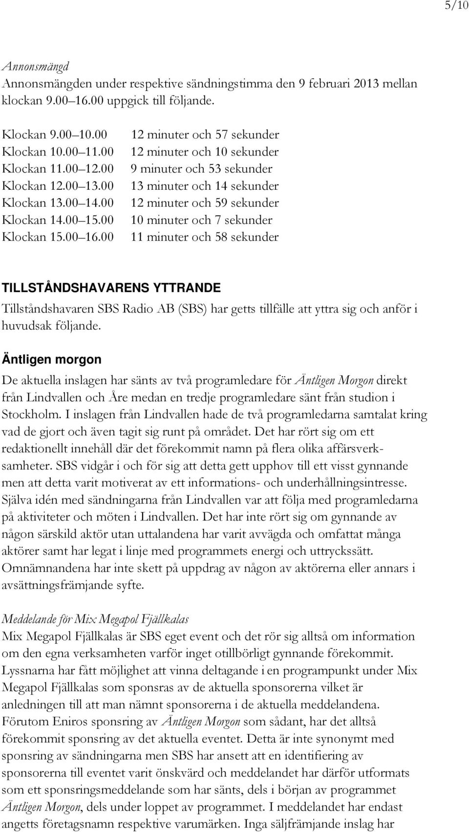 00 12 minuter och 57 sekunder 12 minuter och 10 sekunder 9 minuter och 53 sekunder 13 minuter och 14 sekunder 12 minuter och 59 sekunder 10 minuter och 7 sekunder 11 minuter och 58 sekunder