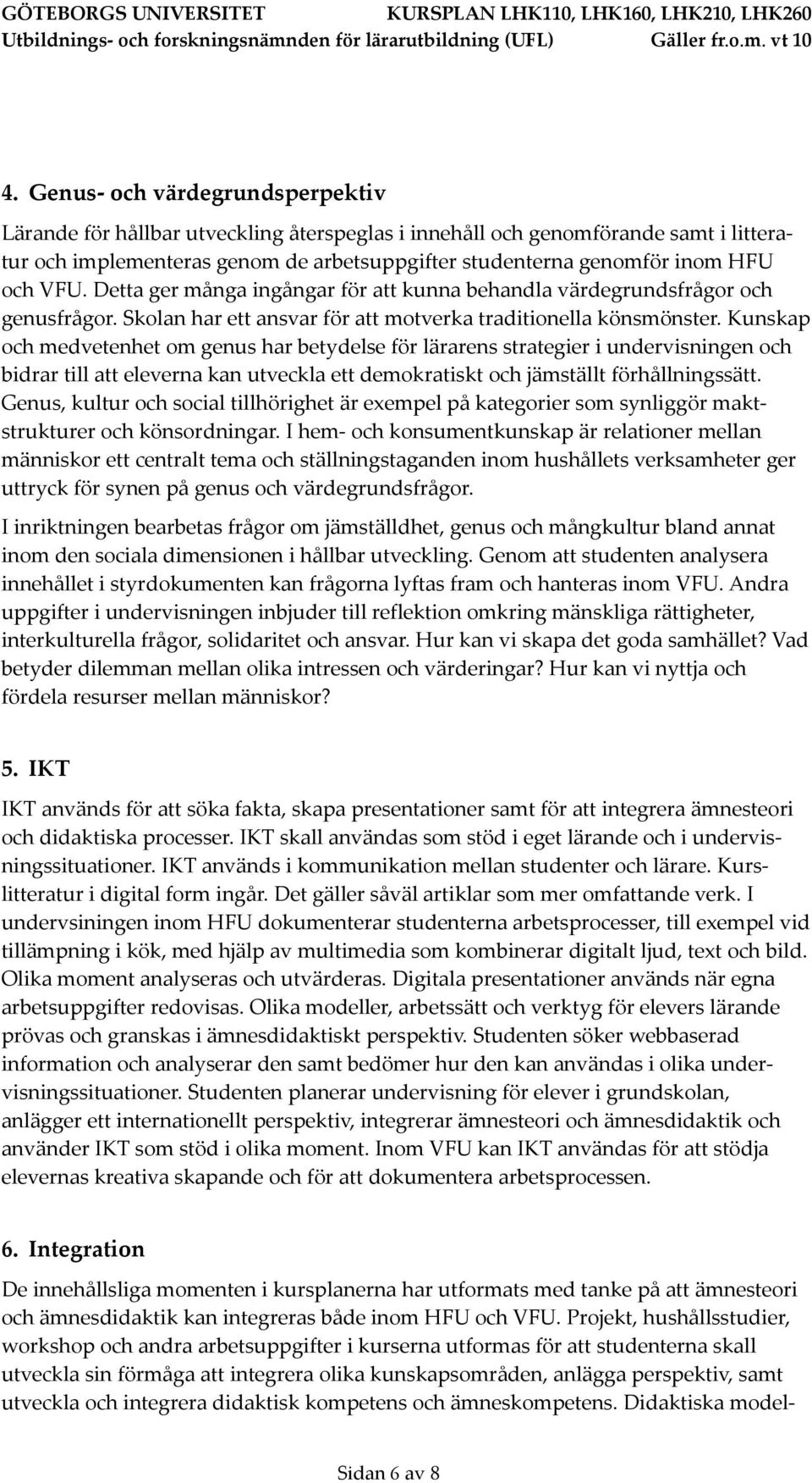 Kunskap och medvetenhet om genus har betydelse för lärarens strategier i undervisningen och bidrar till att eleverna kan utveckla ett demokratiskt och jämställt förhållningssätt.