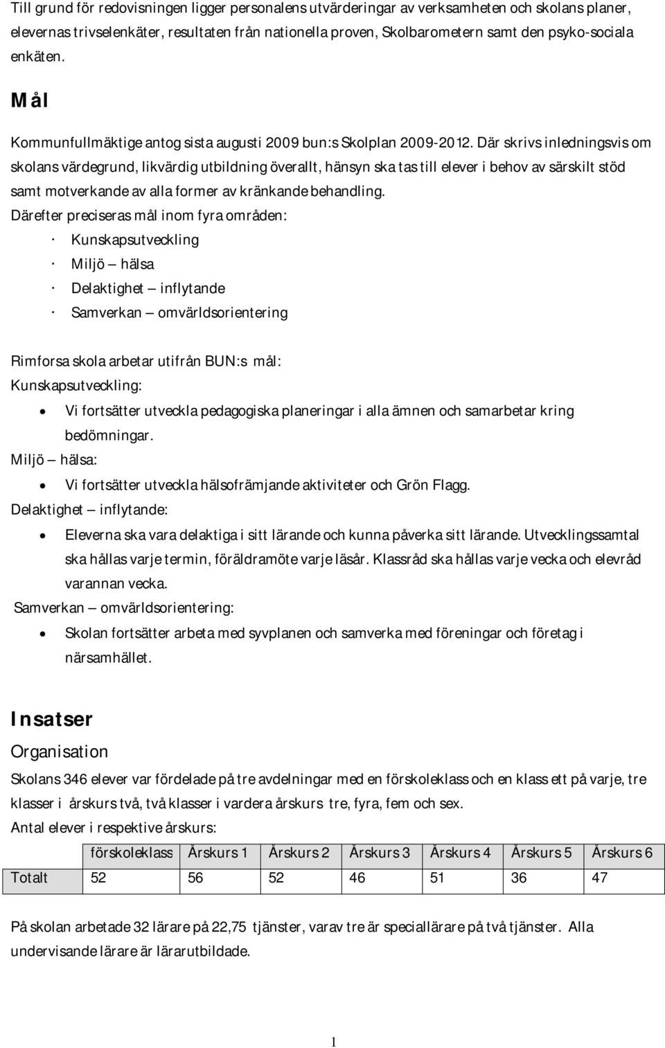 Där skrivs inledningsvis om skolans värdegrund, likvärdig utbildning överallt, hänsyn ska tas till elever i behov av särskilt stöd samt motverkande av alla former av kränkande behandling.