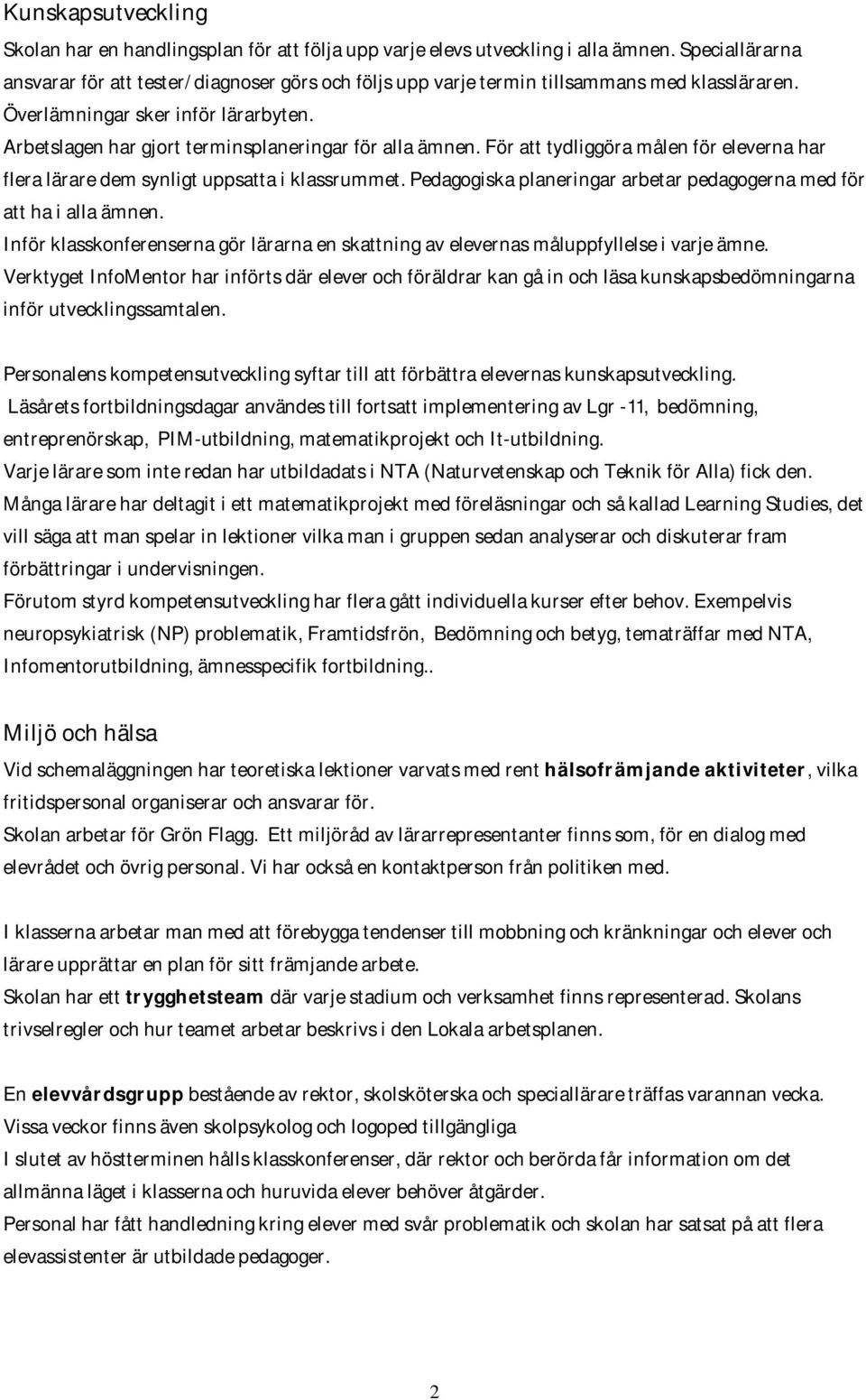 Arbetslagen har gjort terminsplaneringar för alla ämnen. För att tydliggöra målen för eleverna har flera lärare dem synligt uppsatta i klassrummet.