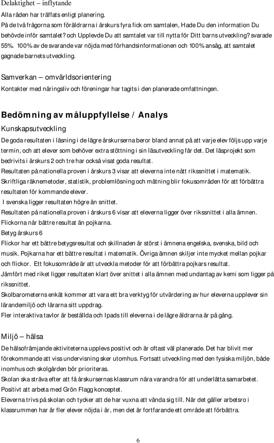 Samverkan omvärldsorientering Kontakter med näringsliv och föreningar har tagits i den planerade omfattningen.