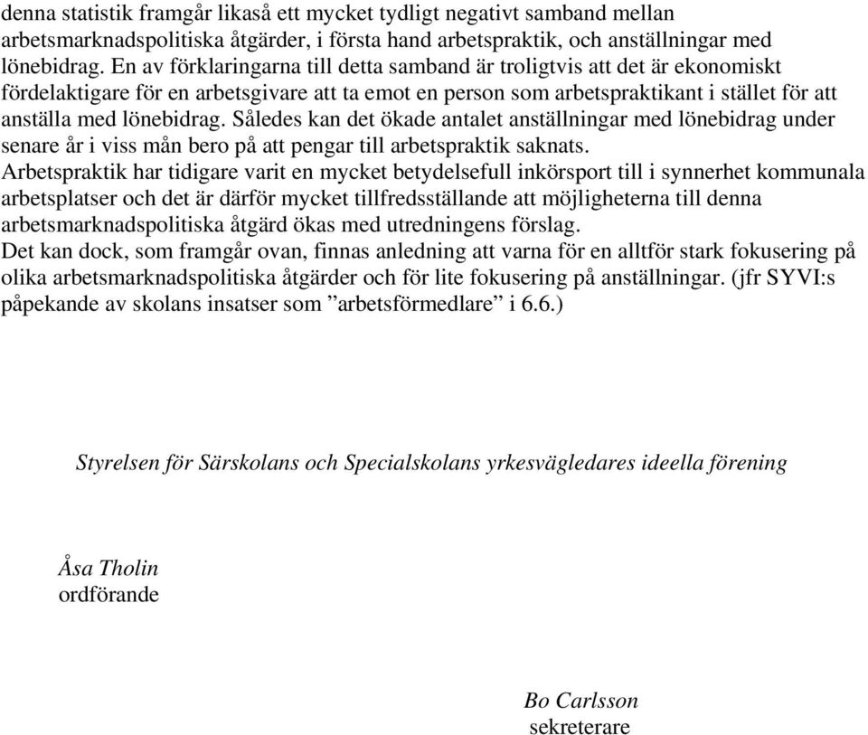 Således kan det ökade antalet anställningar med lönebidrag under senare år i viss mån bero på att pengar till arbetspraktik saknats.