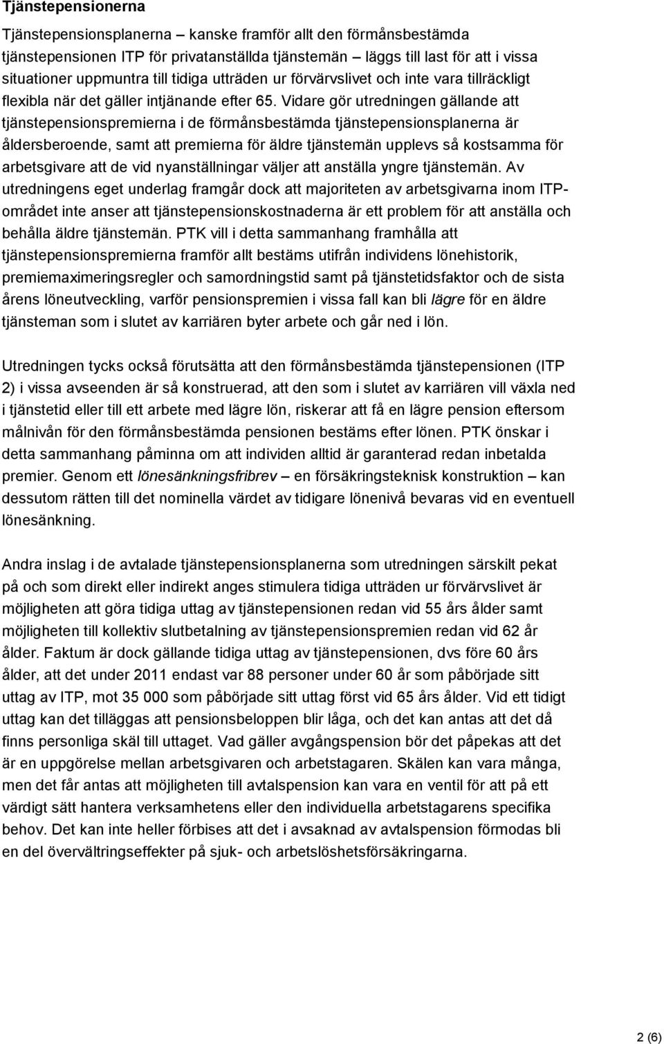 Vidare gör utredningen gällande att tjänstepensionspremierna i de förmånsbestämda tjänstepensionsplanerna är åldersberoende, samt att premierna för äldre tjänstemän upplevs så kostsamma för