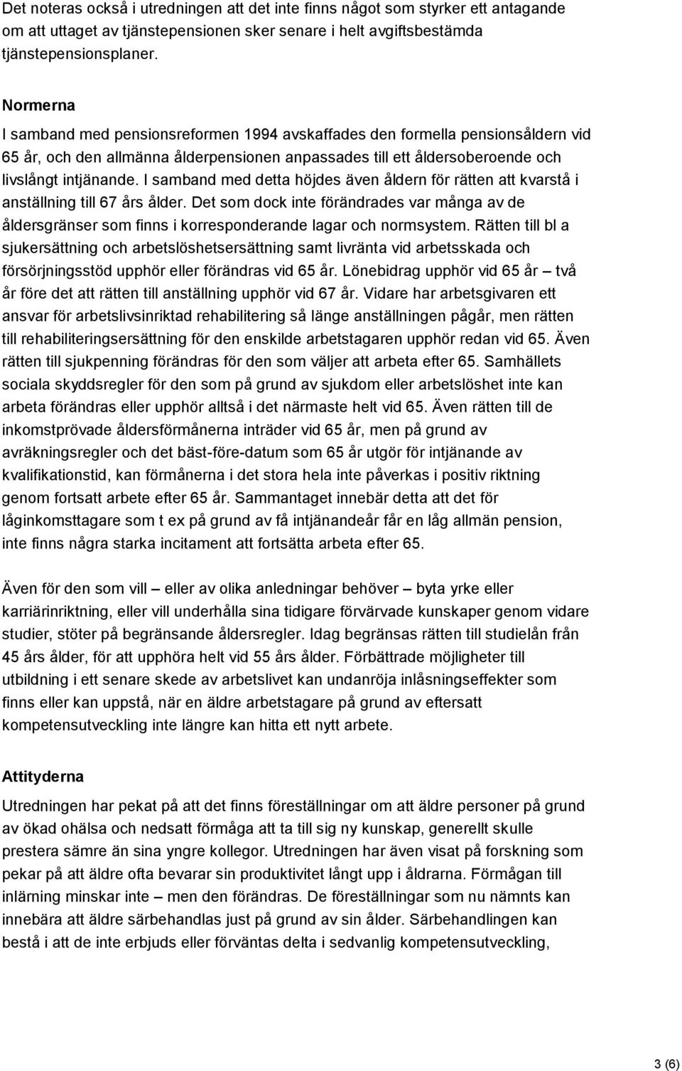 I samband med detta höjdes även åldern för rätten att kvarstå i anställning till 67 års ålder.