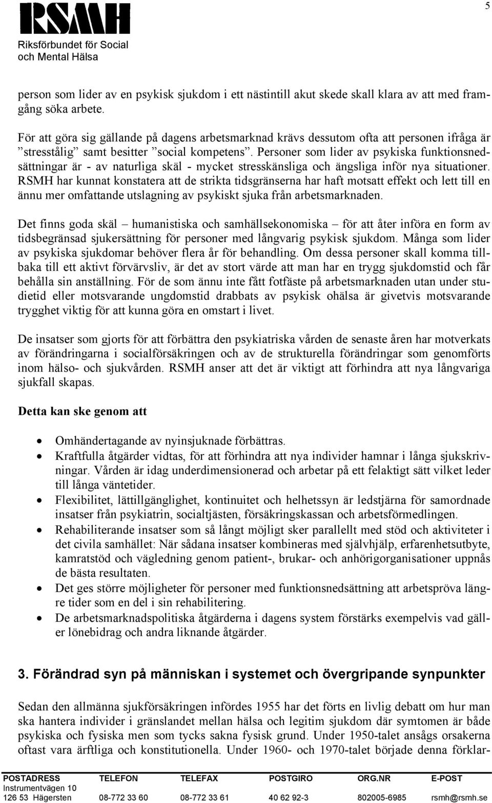 Personer som lider av psykiska funktionsnedsättningar är - av naturliga skäl - mycket stresskänsliga och ängsliga inför nya situationer.