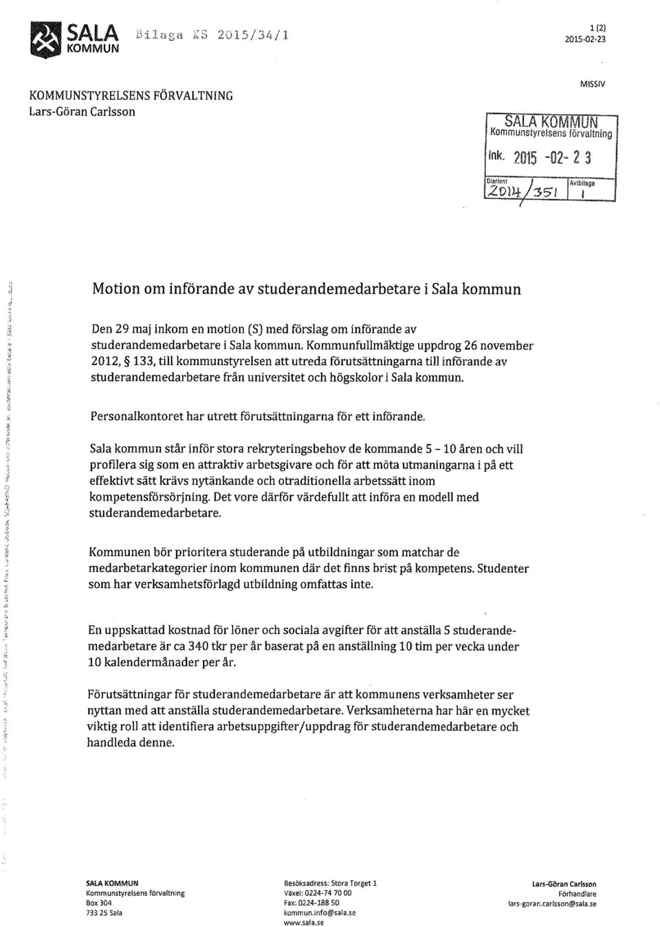 Kommunfullmäktige uppdrog 26 november 2012, 133, till kommunstyrelsen att utreda förutsättningarna till införande av studerandemedarbetare från universitet och högskolor i Sala kommun.