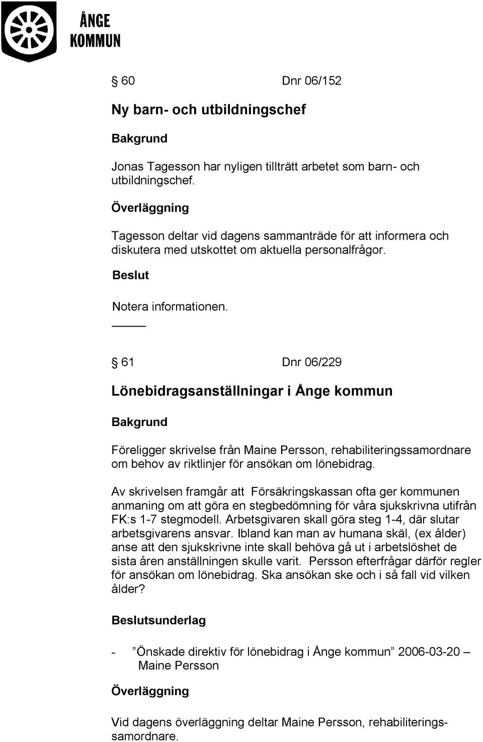 61 Dnr 06/229 Lönebidragsanställningar i Ånge kommun Föreligger skrivelse från Maine Persson, rehabiliteringssamordnare om behov av riktlinjer för ansökan om lönebidrag.