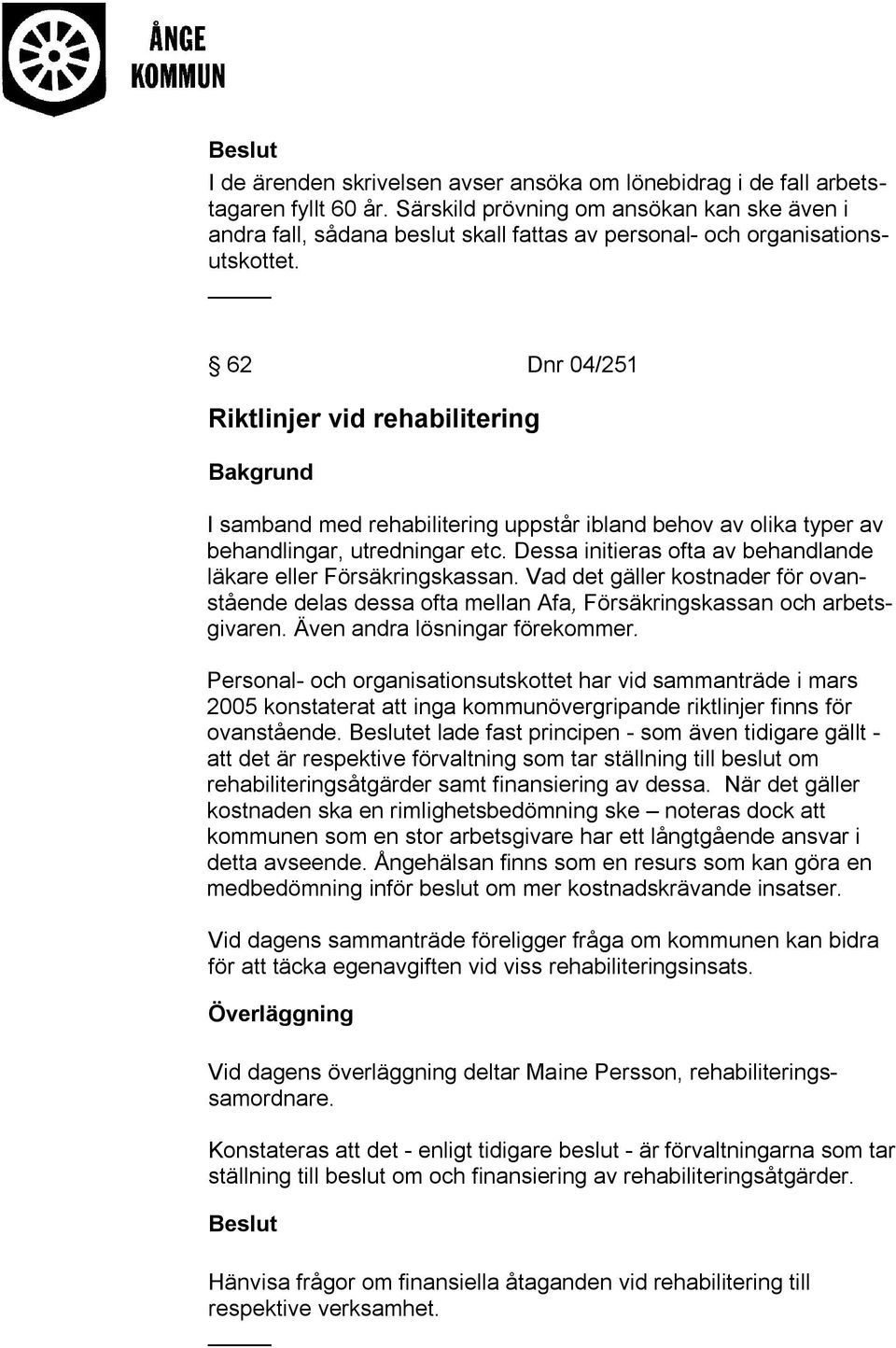 62 Dnr 04/251 Riktlinjer vid rehabilitering I samband med rehabilitering uppstår ibland behov av olika typer av behandlingar, utredningar etc.