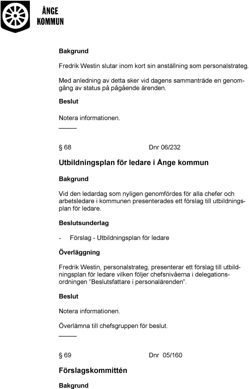 68 Dnr 06/232 Utbildningsplan för ledare i Ånge kommun Vid den ledardag som nyligen genomfördes för alla chefer och arbetsledare i kommunen presenterades ett förslag till
