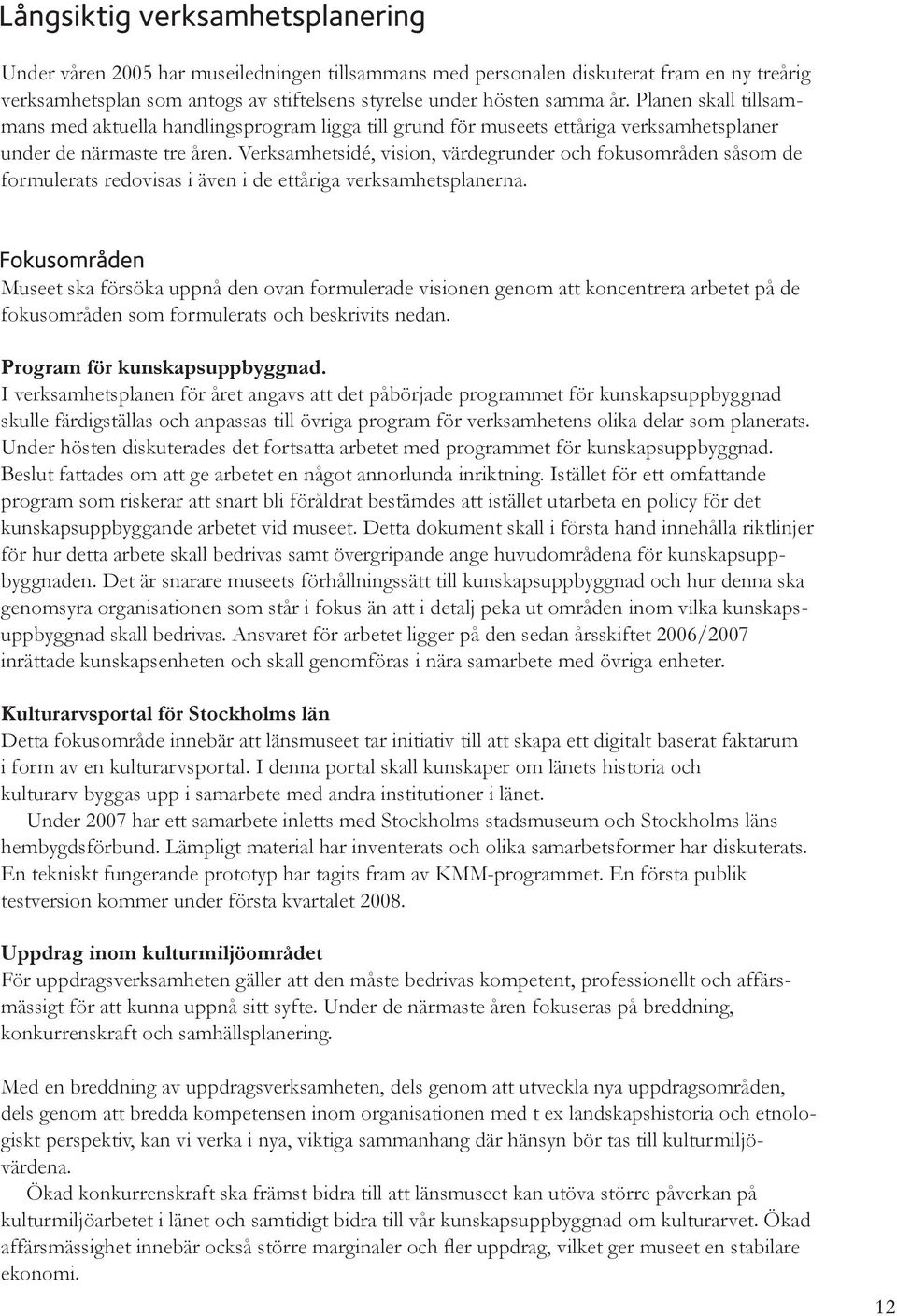 Verksamhetsidé, vision, värdegrunder och fokusområden såsom de formulerats redovisas i även i de ettåriga verksamhetsplanerna.