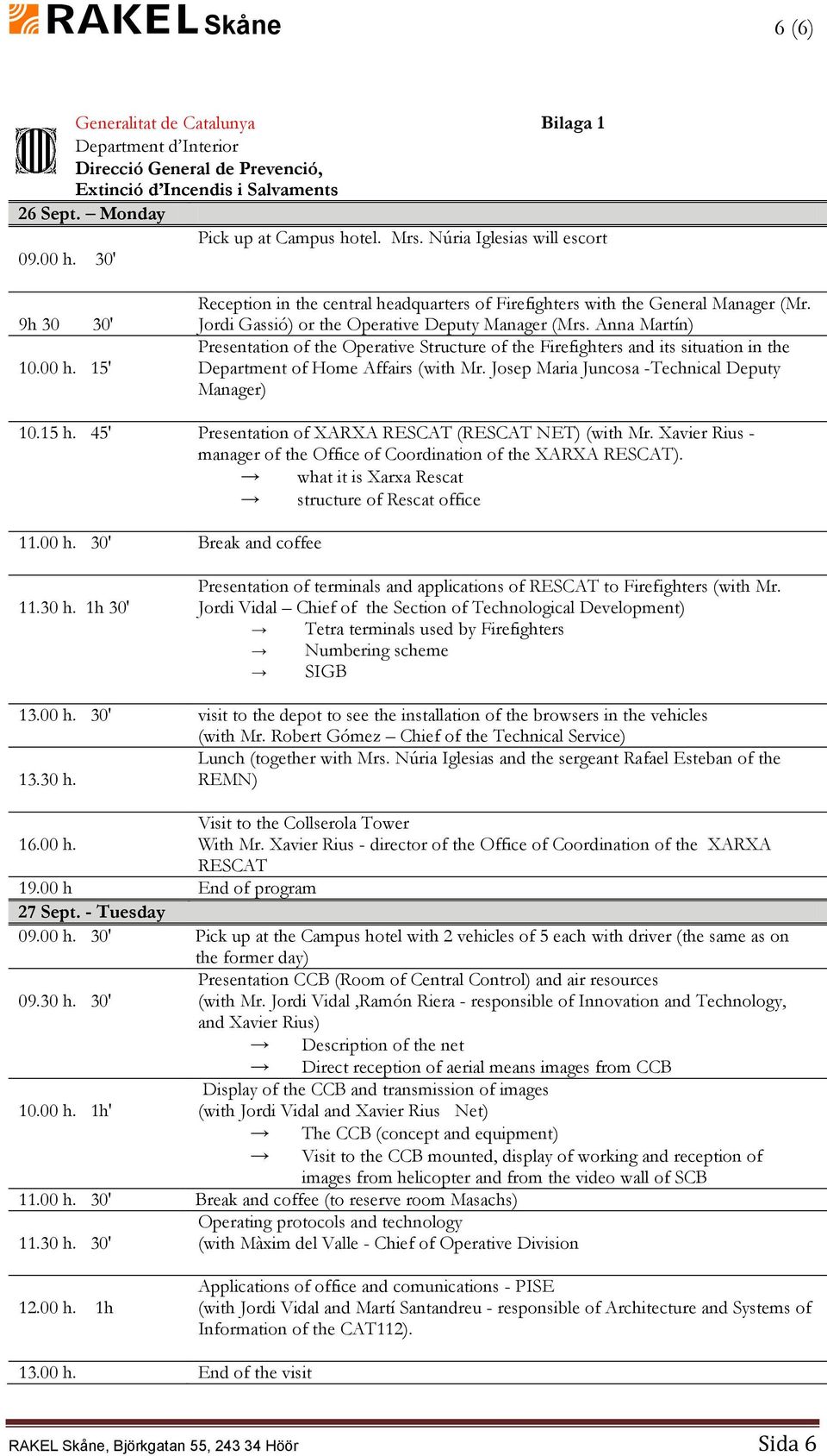 Anna Martín) Presentation of the Operative Structure of the Firefighters and its situation in the Department of Home Affairs (with Mr. Josep Maria Juncosa -Technical Deputy Manager) 10.15 h.